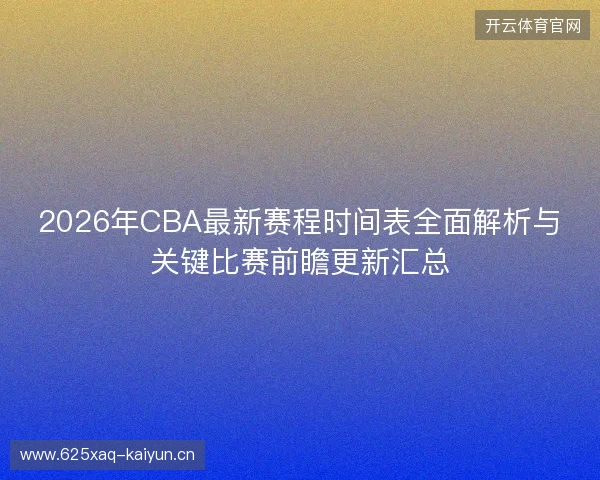 2026年CBA最新赛程时间表全面解析与关键比赛前瞻更新汇总