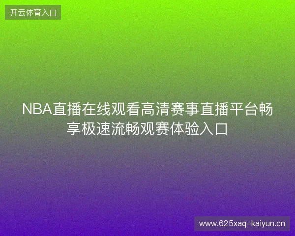 NBA直播在线观看高清赛事直播平台畅享极速流畅观赛体验入口